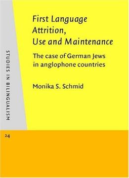 First Language Attrition, Use And Maintenance By Monika S. Schmid