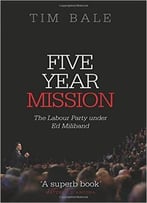 Five Year Mission: The Labour Party Under Ed Miliband