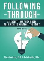 Following Through: A Revolutionary New Model For Finishing Whatever You Start, 3rd Edition