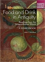 Food And Drink In Antiquity: A Sourcebook: Readings From The Graeco-Roman World