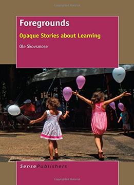 Foregrounds: Opaque Stories About Learning By Ole Skovsmose