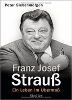 Franz Josef Strauß: Ein Leben Im Übermaß