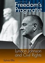 Freedom’S Pragmatist: Lyndon Johnson And Civil Rights