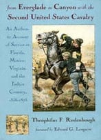 From Everglade To Canyon With The Second United States Cavalry: An Authentic Account Of Service In Florida, Mexico