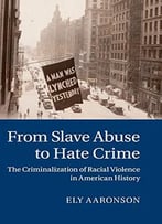 From Slave Abuse To Hate Crime: The Criminalization Of Racial Violence In American History