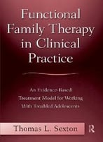 Functional Family Therapy In Clinical Practice: An Evidence-Based Treatment Model For Working With Troubled…