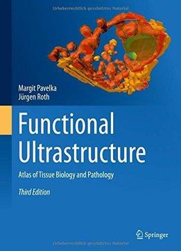 Functional Ultrastructure: Atlas Of Tissue Biology And Pathology (3Rd Edition)