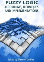 Fuzzy Logic: Algorithms, Techniques And Implementations Ed. By Elmer P. Dadios