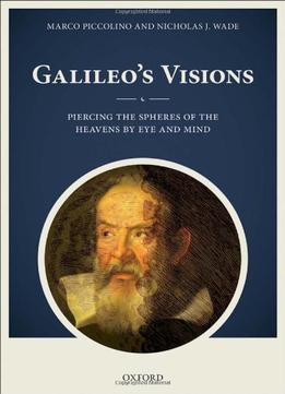Galileo’S Visions: Piercing The Spheres Of The Heavens By Eye And Mind