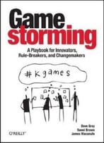 Gamestorming: A Playbook For Innovators, Rulebreakers, And Changemakers