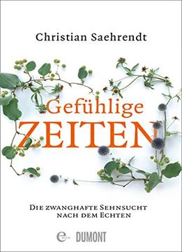 Gefühlige Zeiten: Die Zwanghafte Sehnsucht Nach Dem Echten