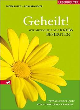 Geheilt!: Wie Menschen Den Krebs Besiegen