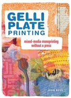 Gelli Plate Printing: Mixed-Media Monoprinting Without A Press