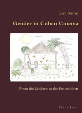 Gender In Cuban Cinema: From The Modern To The Postmodern (Hispanic Studies: Culture And Ideas)