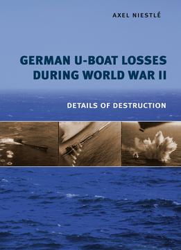 German U-Boat Losses During World War Ii: Details Of Destruction