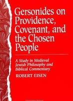Gersonides On Providence, Covenant, And The Chosen People: A Study In Medieval Jewish Philosophy
