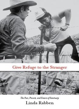 Give Refuge To The Stranger: The Past, Present, And Future Of Sanctuary