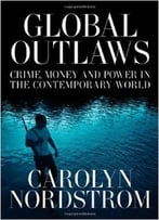 Global Outlaws: Crime, Money, And Power In The Contemporary World