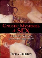 Gnostic Mysteries Of Sex: Sophia The Wild One And Erotic Christianity