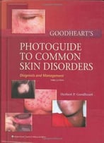 Goodheart’S Photoguide To Common Skin Disorders: Diagnosis And Management, Third Edition