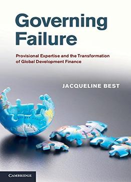 Governing Failure: Provisional Expertise And The Transformation Of Global Development Finance