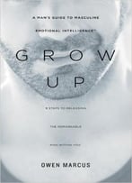 Grow Up: A Man’S Guide To Masculine Emotional Intelligence