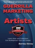 Guerrilla Marketing For Artists: Build A Bulletproof Art Career To Thrive In Any Economy