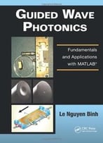 Guided Wave Photonics: Fundamentals And Applications With Matlab