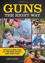 Guns The Right Way – Introducing Kids To Firearm Safety And Shooting