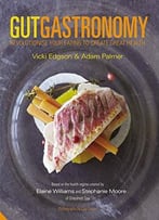 Gut Gastronomy: Revolutionise Your Eating To Create Great Health