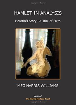 Hamlet In Analysis: Horatio’S Story-A Trial Of Faith