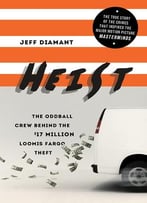 Heist: The Oddball Crew Behind The $17 Million Loomis Fargo Theft