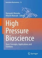 High Pressure Bioscience: Basic Concepts, Applications And Frontiers
