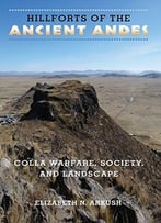 Hillforts Of The Ancient Andes: Colla Warfare, Society, And Landscape