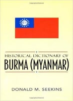 Historical Dictionary Of Burma (Myanmar) By Donald M. Seekin
