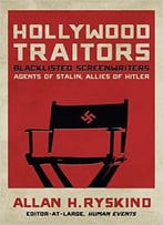 Hollywood Traitors: Blacklisted Screenwriters – Agents Of Stalin, Allies Of Hitler