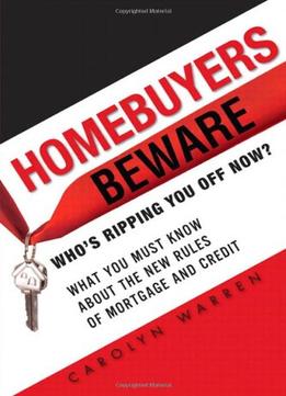 Homebuyers Beware: Who¿S Ripping You Off Now?–What You Must Know About The New Rules Of Mortgage And Credit