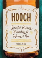 Hooch: Simplified Brewing, Winemaking, And Infusing At Home