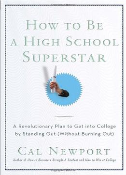 How To Be A High School Superstar: A Revolutionary Plan To Get Into College By Standing Out