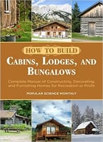 How To Build Cabins, Lodges, And Bungalows