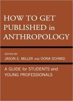 How To Get Published In Anthropology: A Guide For Students And Young Professionals