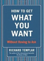 How To Get What You Want…: Without Having To Ask