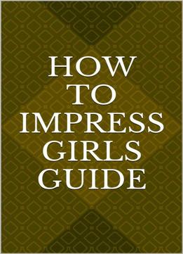 How To Impress Girls Guide