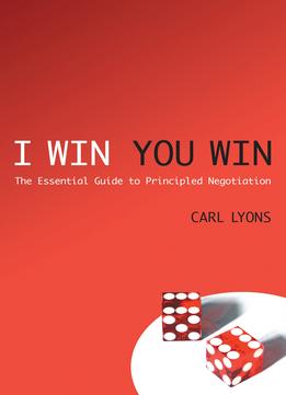 I Win, You Win: The Essential Guide To Principled Negotiation