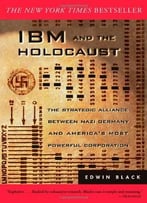 Ibm And The Holocaust: The Strategic Alliance Between Nazi Germany And America’S Most Powerful Corporation