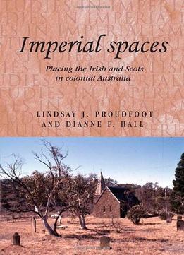 Imperial Spaces: Placing The Irish And Scots In Colonial Australia