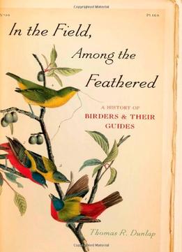 In The Field, Among The Feathered: A History Of Birders And Their Guides