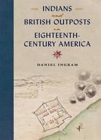 Indians And British Outposts In Eighteenth-Century America