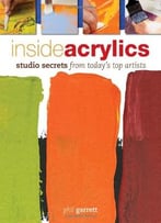 Inside Acrylics: Studio Secrets From Today’S Top Artists