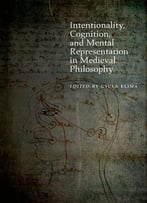 Intentionality, Cognition, And Mental Representation In Medieval Philosophy